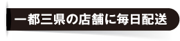 一都三県の店舗に毎日配送